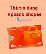 Điều Kiện Mở Thẻ Tín Dụng Vpbank Shopee